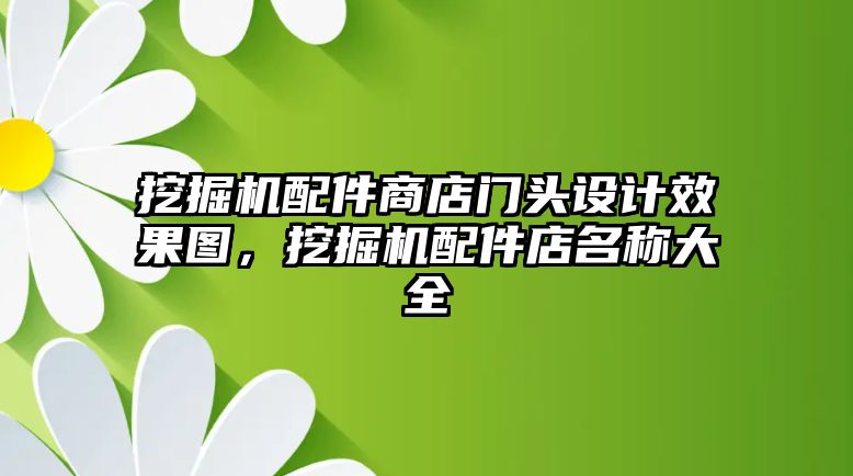 挖掘機(jī)配件商店門頭設(shè)計(jì)效果圖，挖掘機(jī)配件店名稱大全