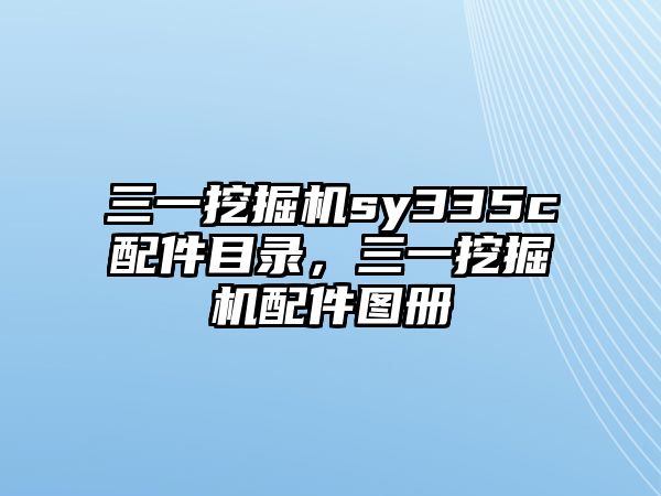 三一挖掘機sy335c配件目錄，三一挖掘機配件圖冊