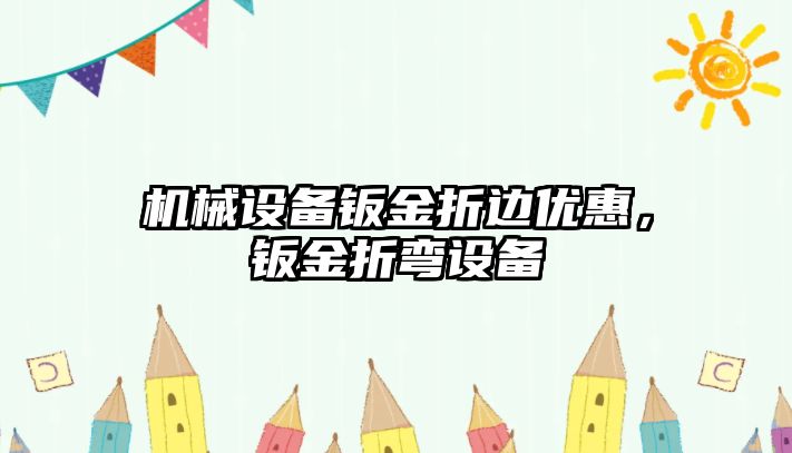 機械設備鈑金折邊優(yōu)惠，鈑金折彎設備