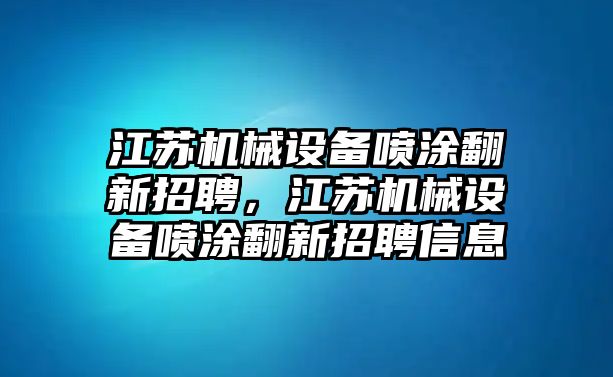 江蘇機(jī)械設(shè)備噴涂翻新招聘，江蘇機(jī)械設(shè)備噴涂翻新招聘信息