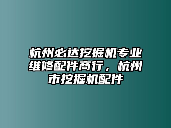 杭州必達(dá)挖掘機(jī)專業(yè)維修配件商行，杭州市挖掘機(jī)配件