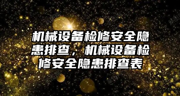 機械設備檢修安全隱患排查，機械設備檢修安全隱患排查表