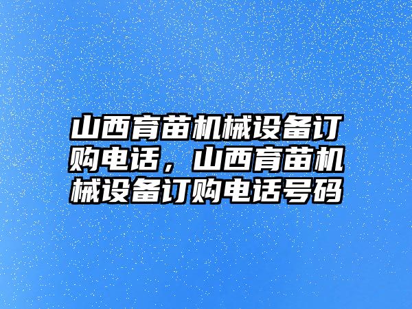 山西育苗機(jī)械設(shè)備訂購電話，山西育苗機(jī)械設(shè)備訂購電話號(hào)碼