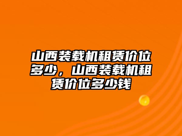 山西裝載機(jī)租賃價(jià)位多少，山西裝載機(jī)租賃價(jià)位多少錢