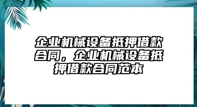 企業(yè)機械設備抵押借款合同，企業(yè)機械設備抵押借款合同范本