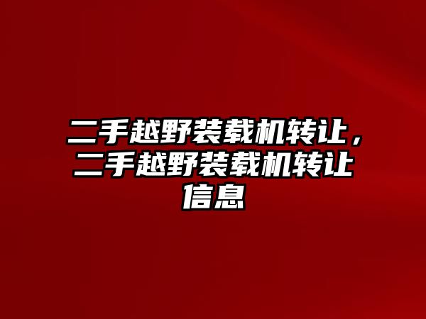 二手越野裝載機(jī)轉(zhuǎn)讓，二手越野裝載機(jī)轉(zhuǎn)讓信息