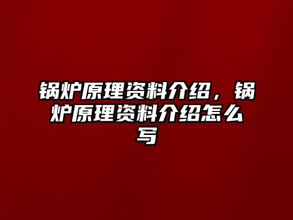 鍋爐原理資料介紹，鍋爐原理資料介紹怎么寫