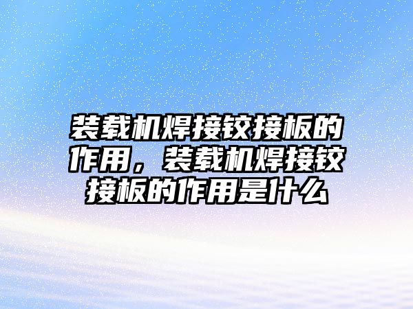 裝載機焊接鉸接板的作用，裝載機焊接鉸接板的作用是什么