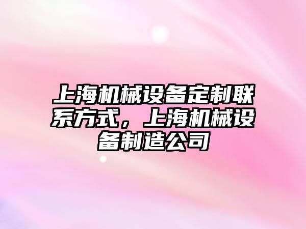 上海機械設(shè)備定制聯(lián)系方式，上海機械設(shè)備制造公司