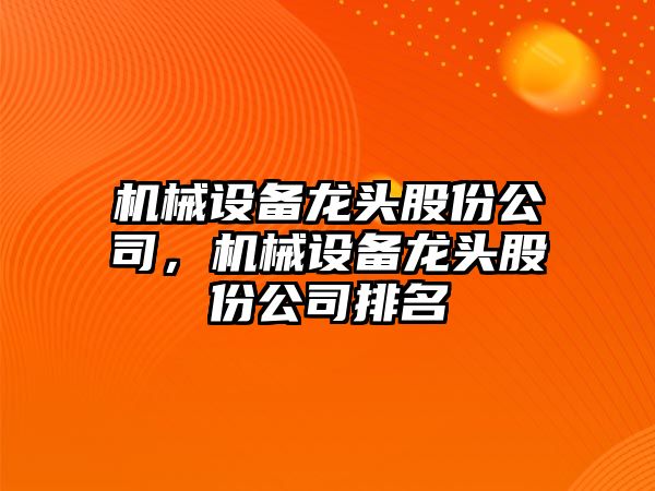 機械設(shè)備龍頭股份公司，機械設(shè)備龍頭股份公司排名