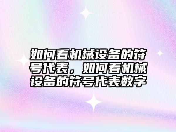 如何看機械設(shè)備的符號代表，如何看機械設(shè)備的符號代表數(shù)字