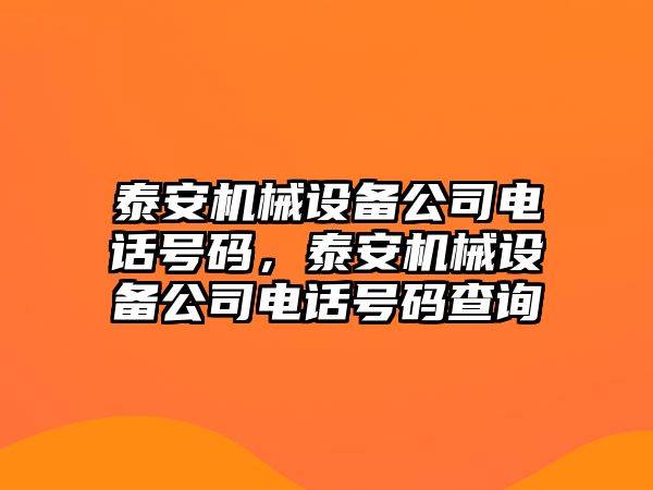 泰安機械設(shè)備公司電話號碼，泰安機械設(shè)備公司電話號碼查詢