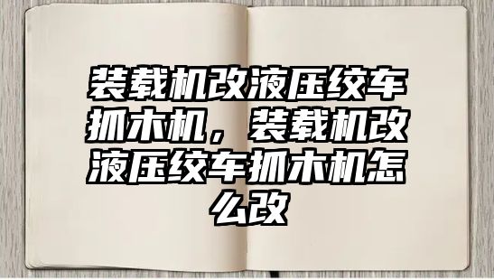 裝載機改液壓絞車抓木機，裝載機改液壓絞車抓木機怎么改