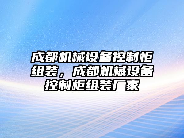 成都機(jī)械設(shè)備控制柜組裝，成都機(jī)械設(shè)備控制柜組裝廠家