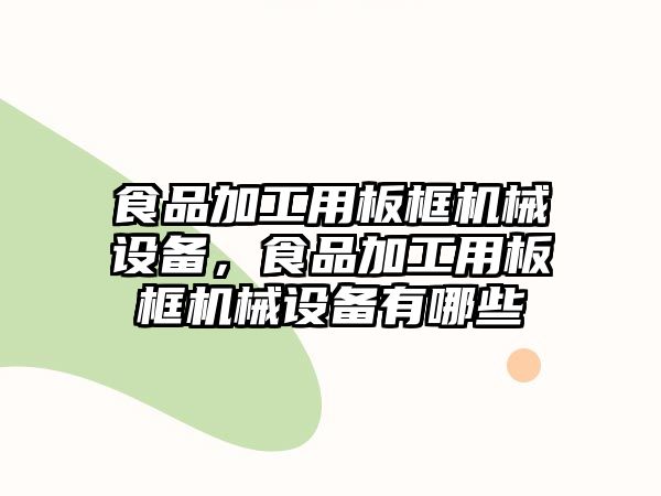 食品加工用板框機械設備，食品加工用板框機械設備有哪些