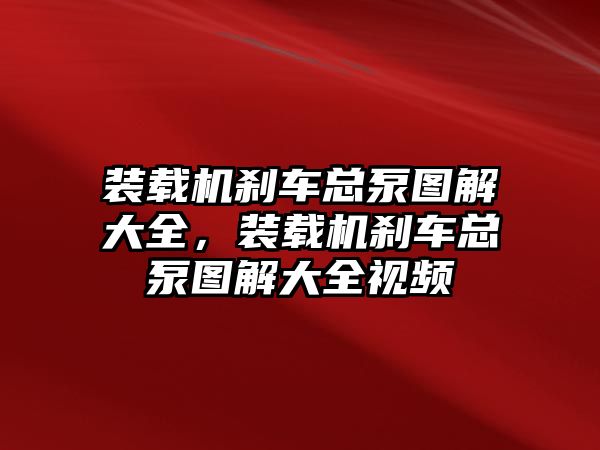 裝載機(jī)剎車總泵圖解大全，裝載機(jī)剎車總泵圖解大全視頻