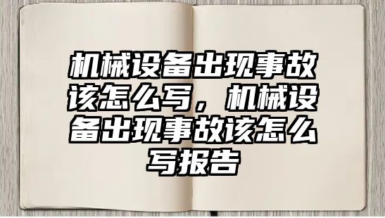 機械設(shè)備出現(xiàn)事故該怎么寫，機械設(shè)備出現(xiàn)事故該怎么寫報告