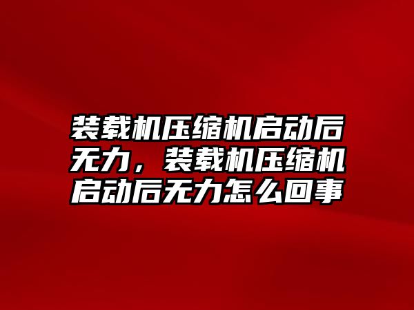 裝載機壓縮機啟動后無力，裝載機壓縮機啟動后無力怎么回事