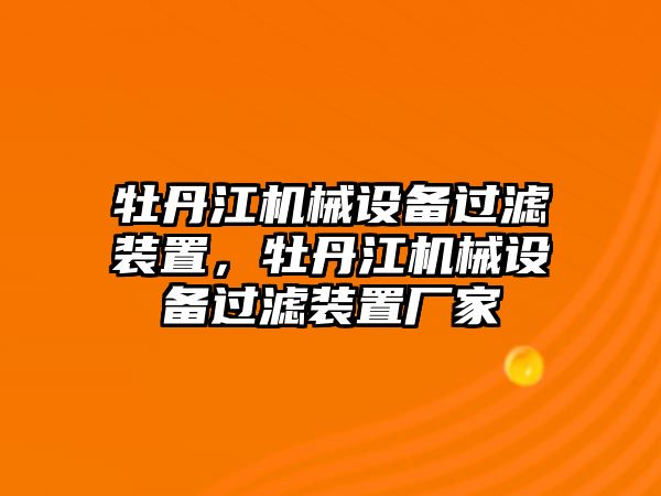 牡丹江機(jī)械設(shè)備過(guò)濾裝置，牡丹江機(jī)械設(shè)備過(guò)濾裝置廠家