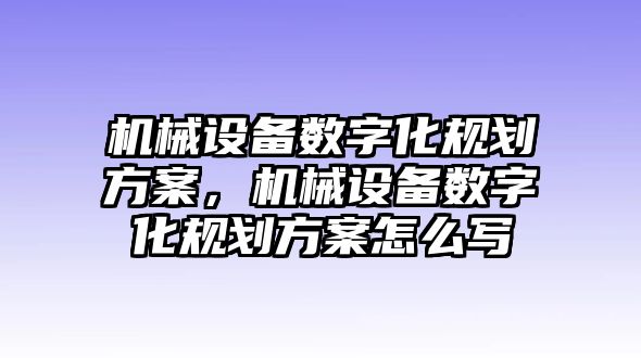 機(jī)械設(shè)備數(shù)字化規(guī)劃方案，機(jī)械設(shè)備數(shù)字化規(guī)劃方案怎么寫