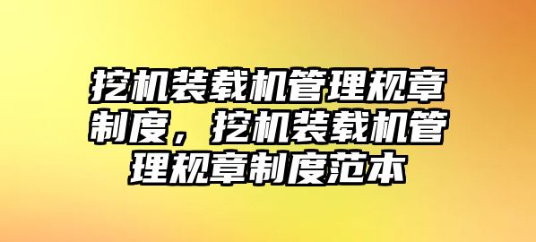 挖機(jī)裝載機(jī)管理規(guī)章制度，挖機(jī)裝載機(jī)管理規(guī)章制度范本