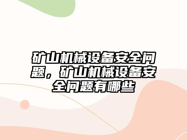 礦山機械設備安全問題，礦山機械設備安全問題有哪些