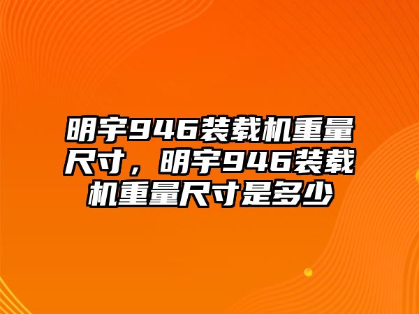 明宇946裝載機重量尺寸，明宇946裝載機重量尺寸是多少