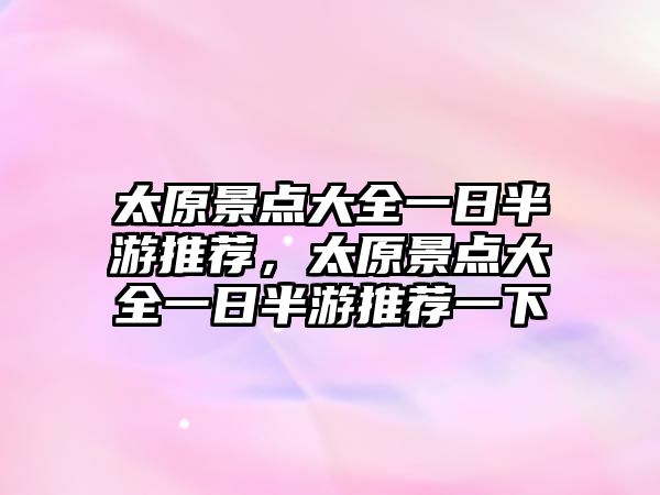 太原景點(diǎn)大全一日半游推薦，太原景點(diǎn)大全一日半游推薦一下