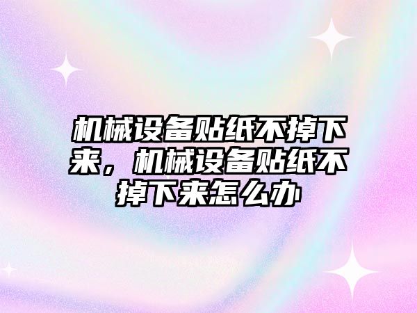 機(jī)械設(shè)備貼紙不掉下來，機(jī)械設(shè)備貼紙不掉下來怎么辦