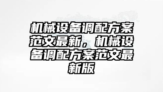 機(jī)械設(shè)備調(diào)配方案范文最新，機(jī)械設(shè)備調(diào)配方案范文最新版