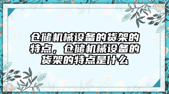 倉儲機械設(shè)備的貨架的特點，倉儲機械設(shè)備的貨架的特點是什么