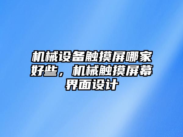 機械設(shè)備觸摸屏哪家好些，機械觸摸屏幕界面設(shè)計