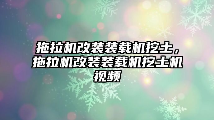 拖拉機(jī)改裝裝載機(jī)挖土，拖拉機(jī)改裝裝載機(jī)挖土機(jī)視頻