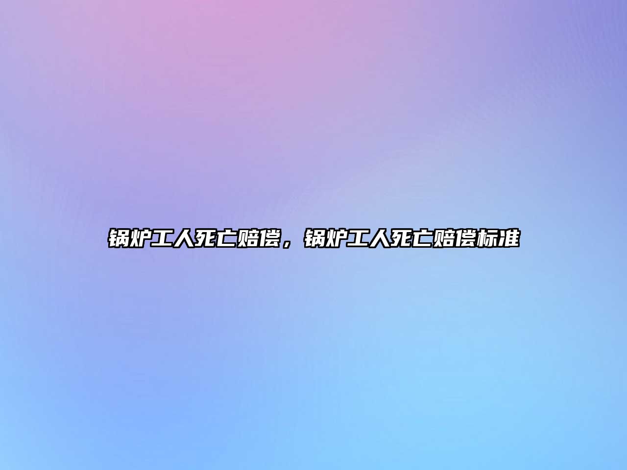 鍋爐工人死亡賠償，鍋爐工人死亡賠償標(biāo)準(zhǔn)