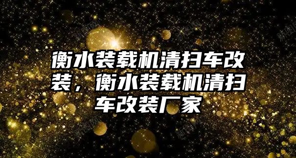 衡水裝載機(jī)清掃車改裝，衡水裝載機(jī)清掃車改裝廠家