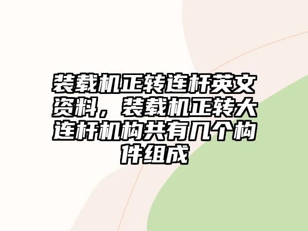 裝載機(jī)正轉(zhuǎn)連桿英文資料，裝載機(jī)正轉(zhuǎn)大連桿機(jī)構(gòu)共有幾個(gè)構(gòu)件組成