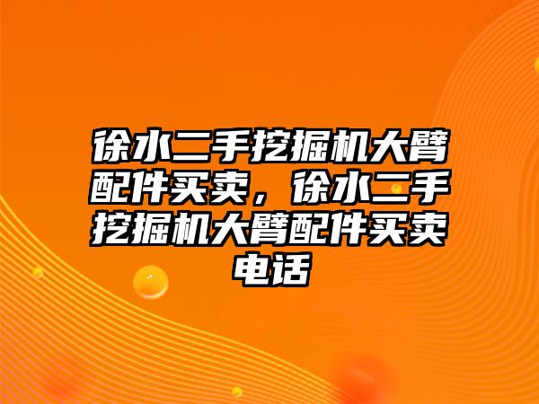 徐水二手挖掘機大臂配件買賣，徐水二手挖掘機大臂配件買賣電話