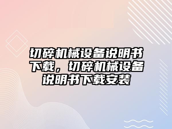 切碎機(jī)械設(shè)備說明書下載，切碎機(jī)械設(shè)備說明書下載安裝