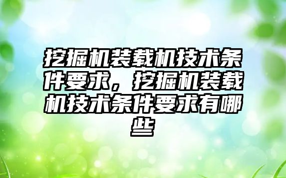 挖掘機裝載機技術條件要求，挖掘機裝載機技術條件要求有哪些