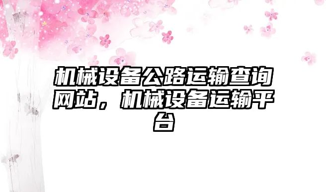 機(jī)械設(shè)備公路運(yùn)輸查詢(xún)網(wǎng)站，機(jī)械設(shè)備運(yùn)輸平臺(tái)