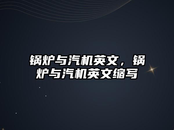 鍋爐與汽機英文，鍋爐與汽機英文縮寫