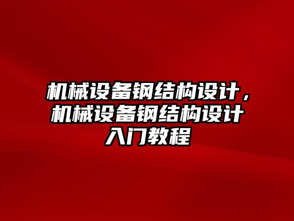 機(jī)械設(shè)備鋼結(jié)構(gòu)設(shè)計，機(jī)械設(shè)備鋼結(jié)構(gòu)設(shè)計入門教程