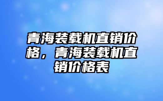 青海裝載機(jī)直銷價(jià)格，青海裝載機(jī)直銷價(jià)格表