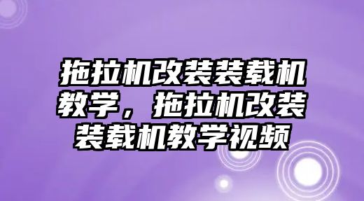 拖拉機(jī)改裝裝載機(jī)教學(xué)，拖拉機(jī)改裝裝載機(jī)教學(xué)視頻