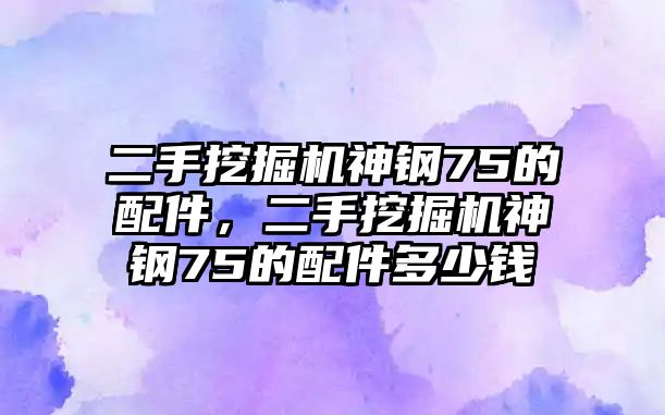 二手挖掘機(jī)神鋼75的配件，二手挖掘機(jī)神鋼75的配件多少錢