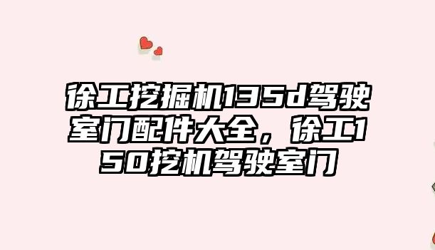 徐工挖掘機(jī)135d駕駛室門配件大全，徐工150挖機(jī)駕駛室門