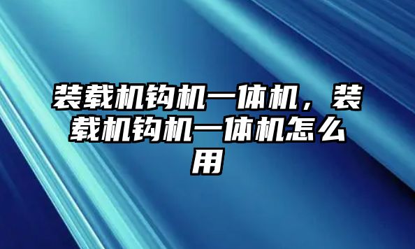 裝載機(jī)鉤機(jī)一體機(jī)，裝載機(jī)鉤機(jī)一體機(jī)怎么用