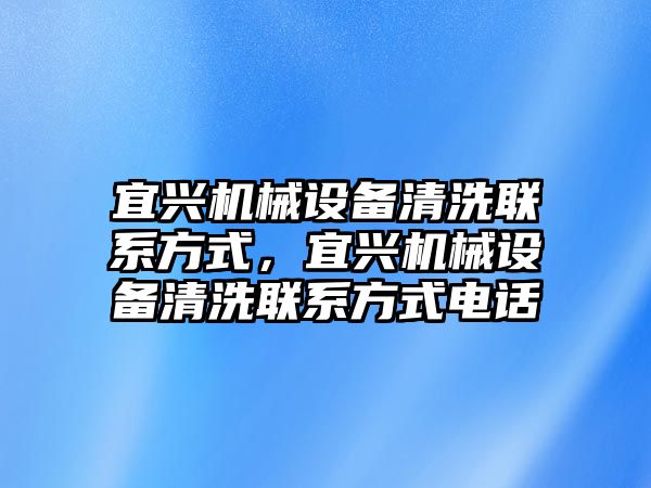 宜興機械設備清洗聯系方式，宜興機械設備清洗聯系方式電話