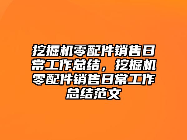 挖掘機零配件銷售日常工作總結(jié)，挖掘機零配件銷售日常工作總結(jié)范文