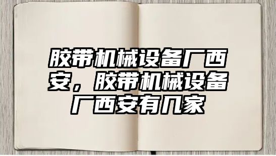 膠帶機械設備廠西安，膠帶機械設備廠西安有幾家